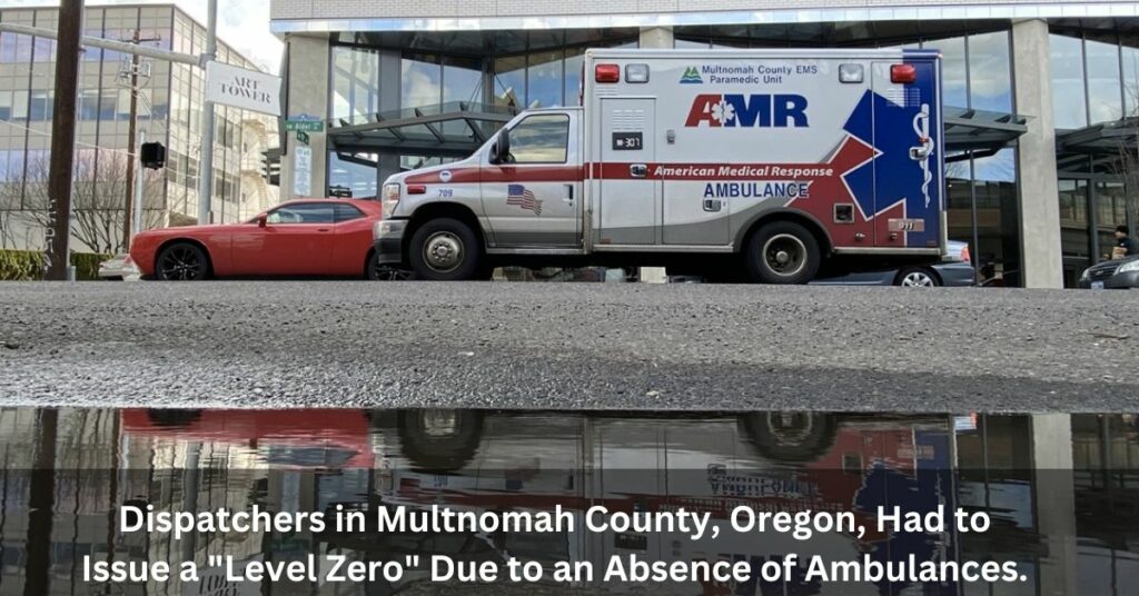 Dispatchers in Multnomah County, Oregon, Had to Issue a Level Zero Due to an Absence of Ambulances