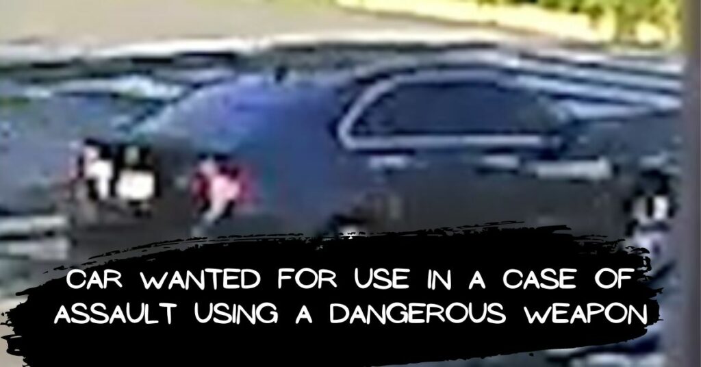 Car Wanted for Use in a Case of Assault Using a Dangerous Weapon