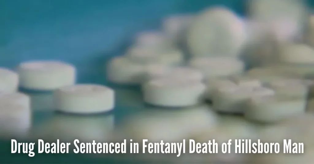 Drug Dealer Sentenced in Fentanyl Death of Hillsboro Man