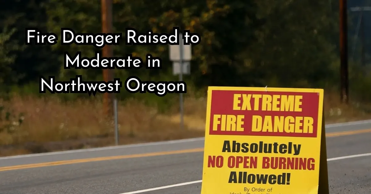 Fire Danger Raised to Moderate in Northwest Oregon