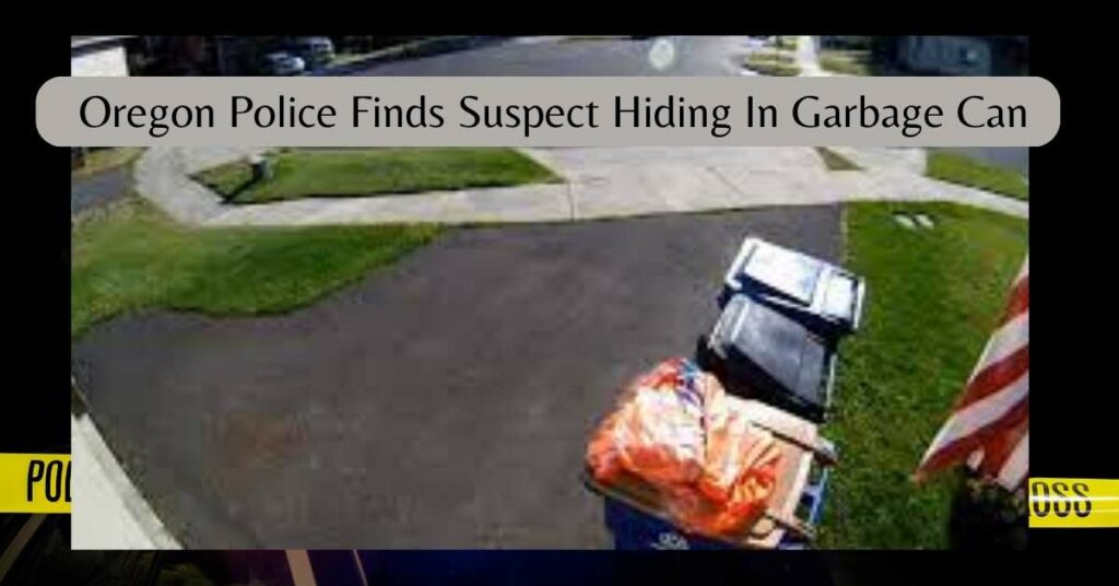 Oregon Police Finds Suspect Hiding In Garbage Can