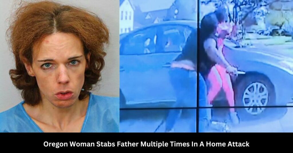 Oregon Woman Stabs Father Multiple Times In A Home Attack