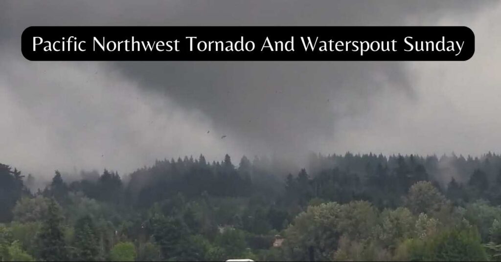 Pacific Northwest Tornado And Waterspout Sunday 1