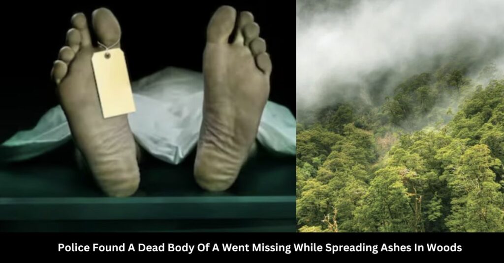 Police Found A Dead Body Of A Went Missing While Spreading Ashes In Woods