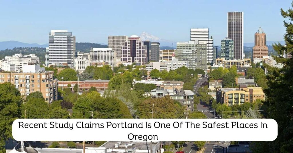 Recent Study Claims Portland Is One Of The Safest Places In Oregon
