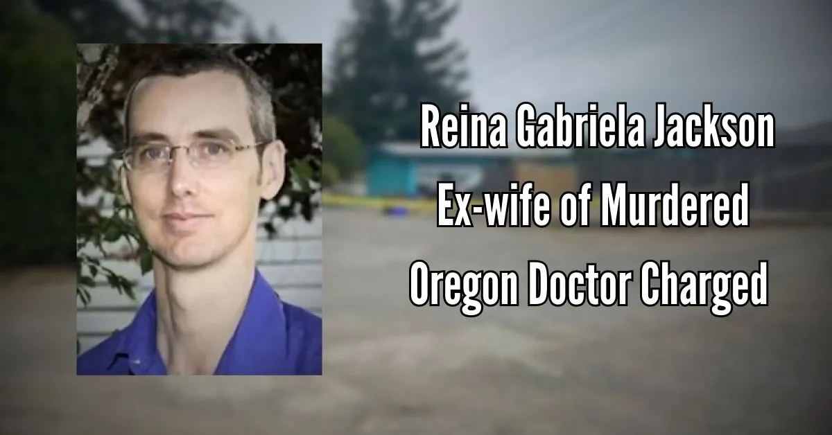 Reina Gabriela Jackson Ex-wife of Murdered Oregon Doctor Charged