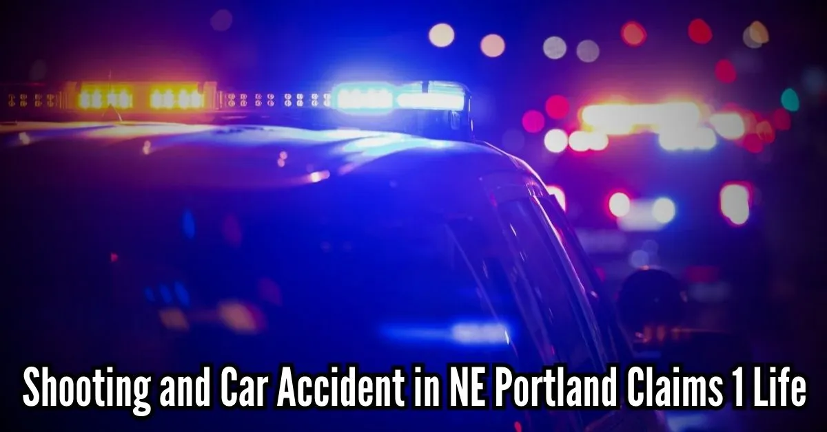Shooting and Car Accident in NE Portland Claims 1 Life