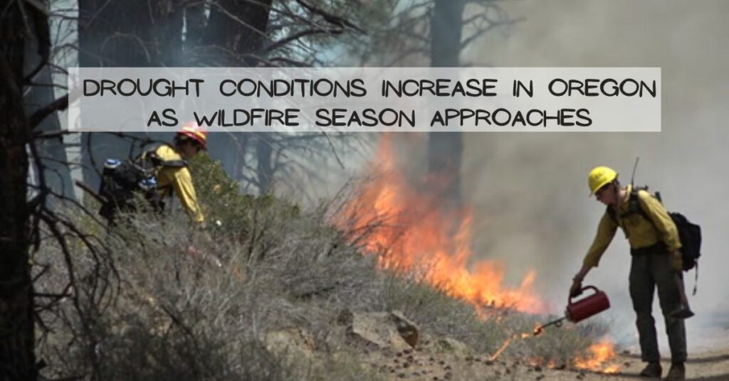 Drought Conditions Increase in Oregon as Wildfire Season Approaches