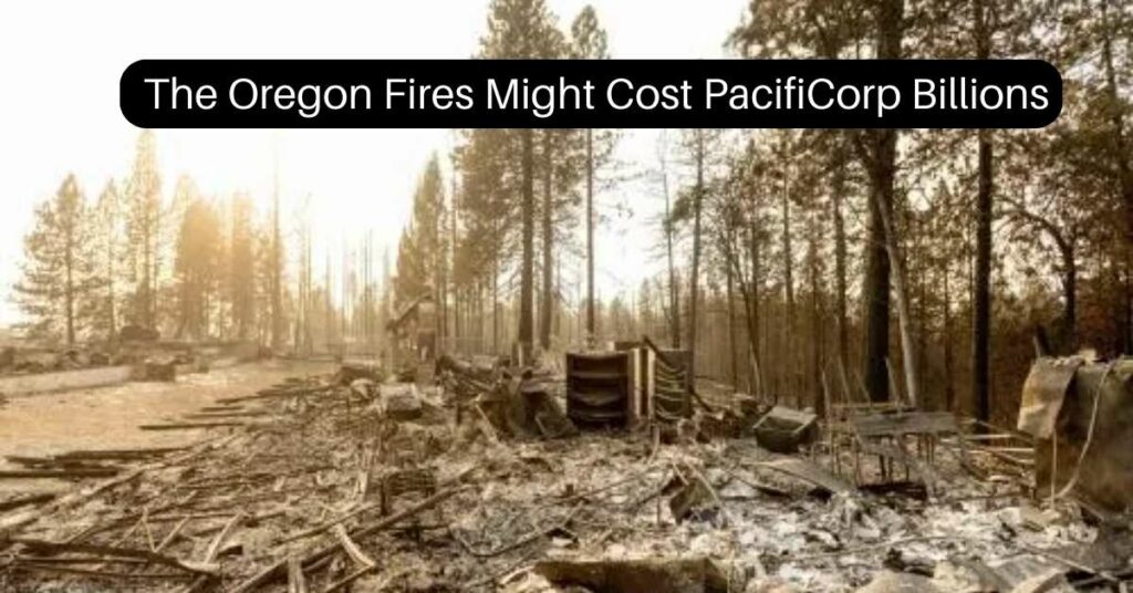 The Oregon Fires Might Cost PacifiCorp Billions 1
