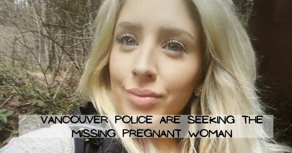Vancouver Police Are Seeking the Missing Pregnant Woman