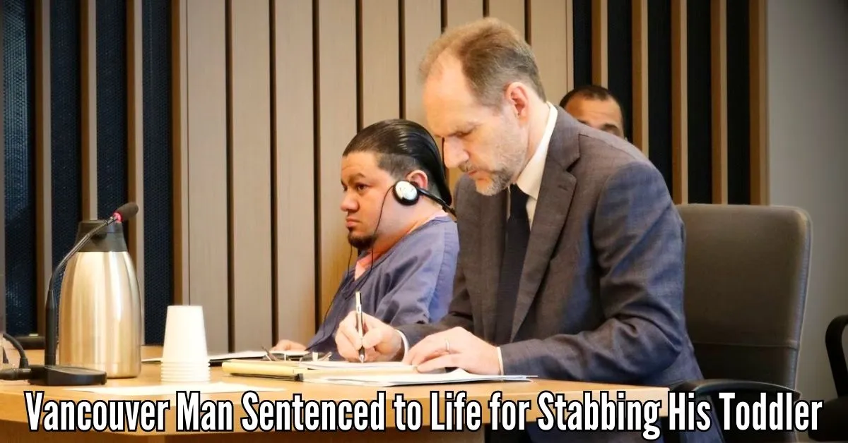 Vancouver Man Sentenced to Life for Stabbing His Toddler