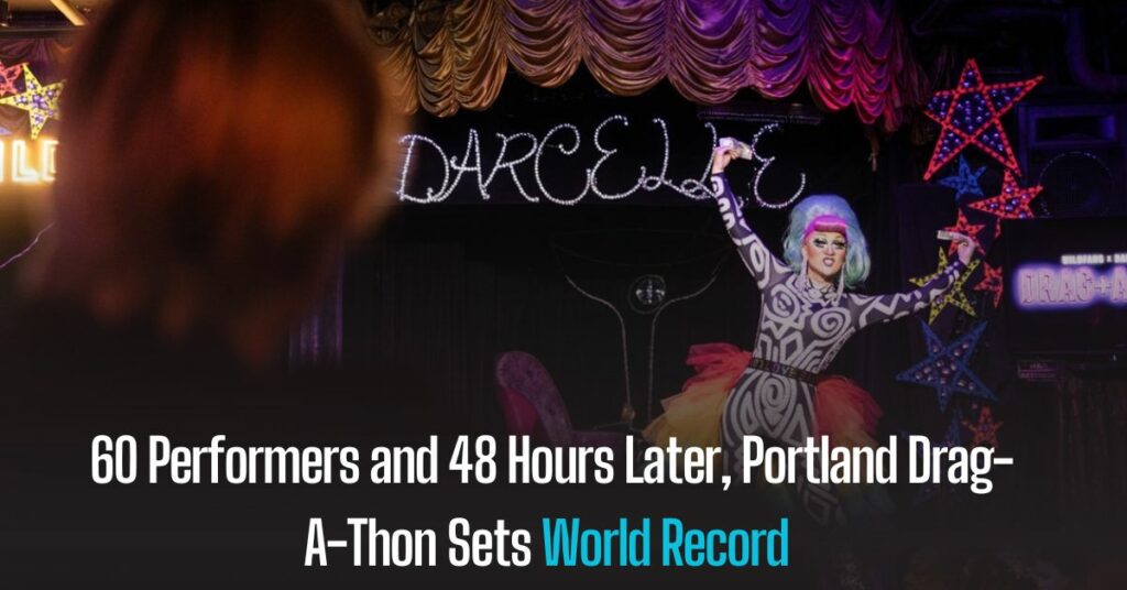 60 Performers and 48 Hours Later, Portland Drag-A-Thon Sets World Record