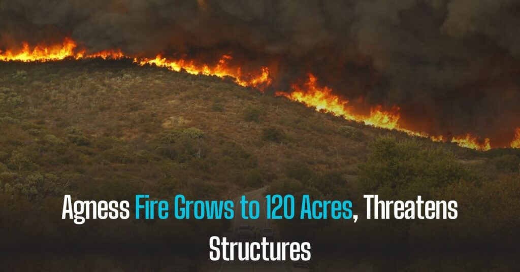 Agness Fire Grows to 120 Acres, Threatens Structures