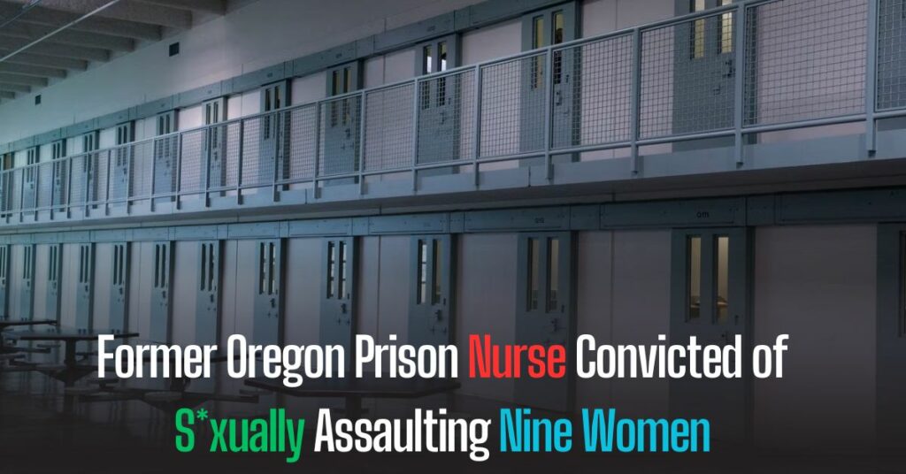 Former Oregon Prison Nurse Convicted of Sexually Assaulting Nine Women