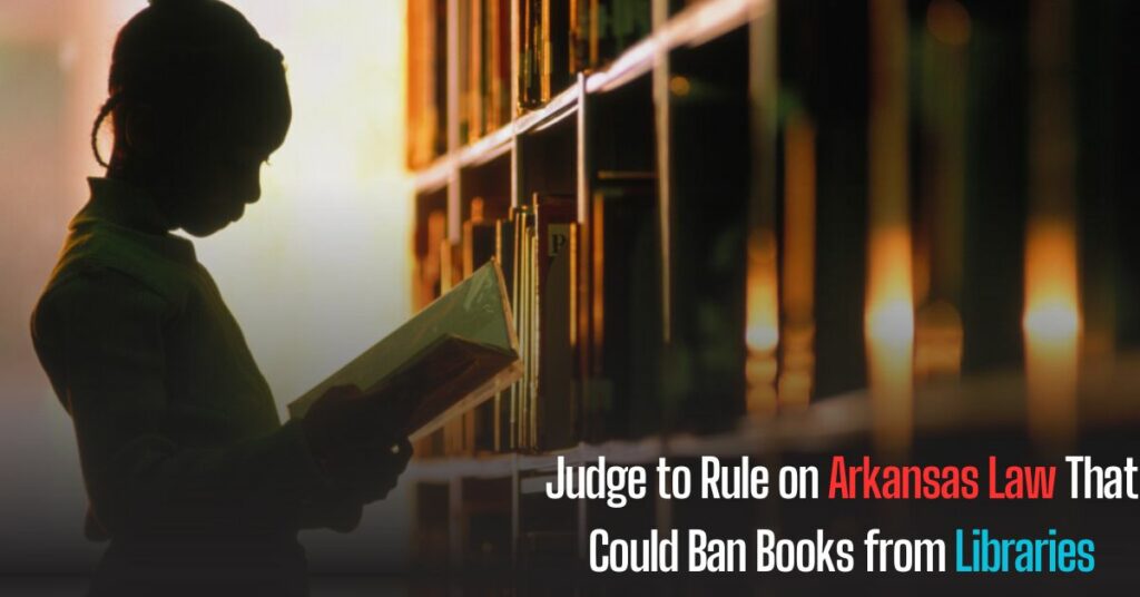 Judge to Rule on Arkansas Law That Could Ban Books from Libraries