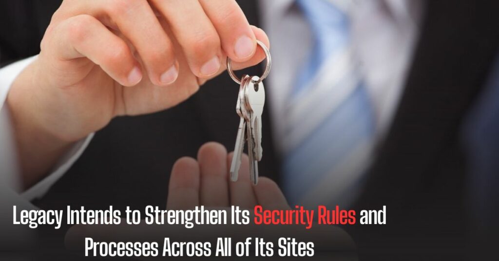 Legacy Intends to Strengthen Its Security Rules and Processes Across All of Its Sites