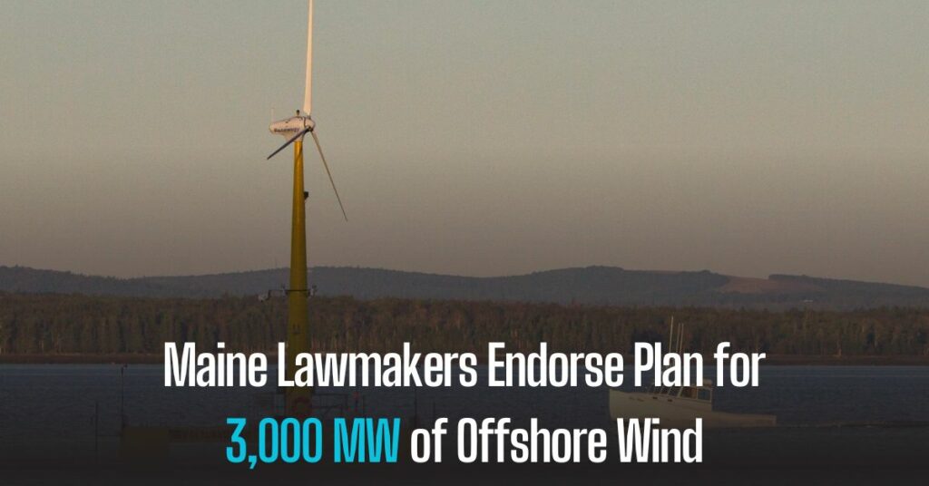 Maine Lawmakers Endorse Plan for 3,000 MW of Offshore Wind