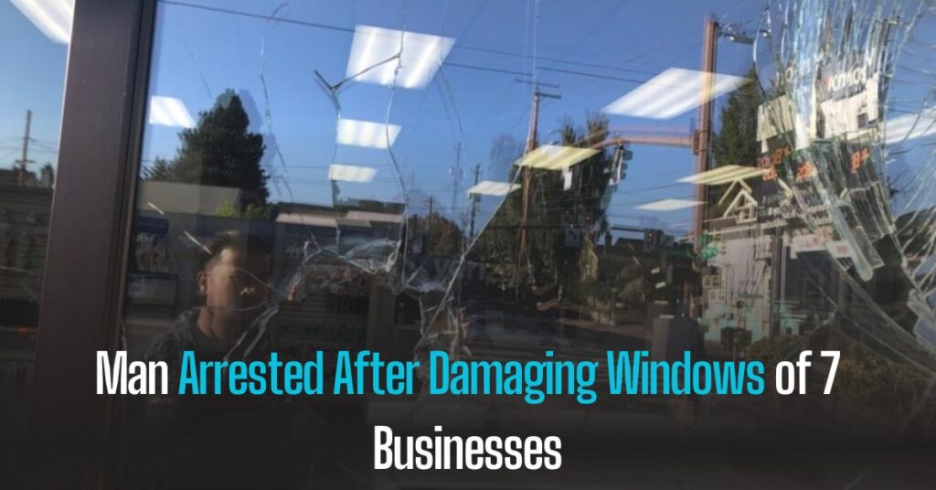 Man Arrested after Damaging Windows of 7 Businesses