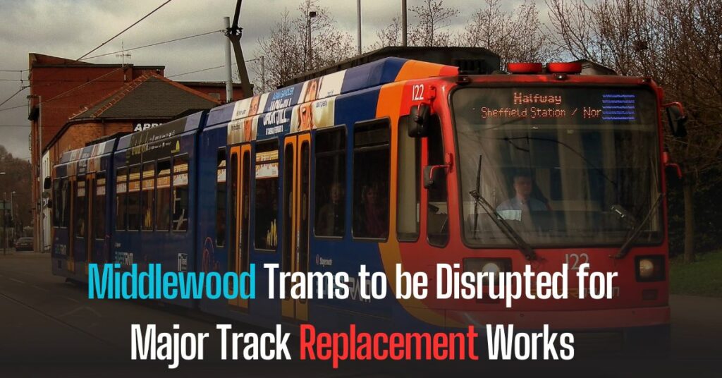 Middlewood Trams to be Disrupted for Major Track Replacement Works
