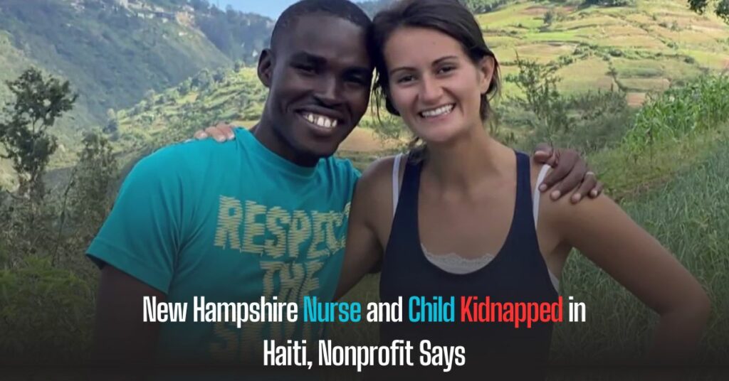 New Hampshire Nurse and Child Kidnapped in Haiti, Nonprofit Says