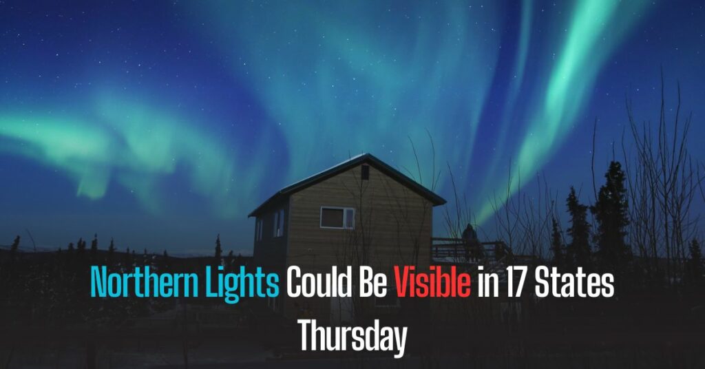 Northern Lights Could Be Visible in 17 States Thursday