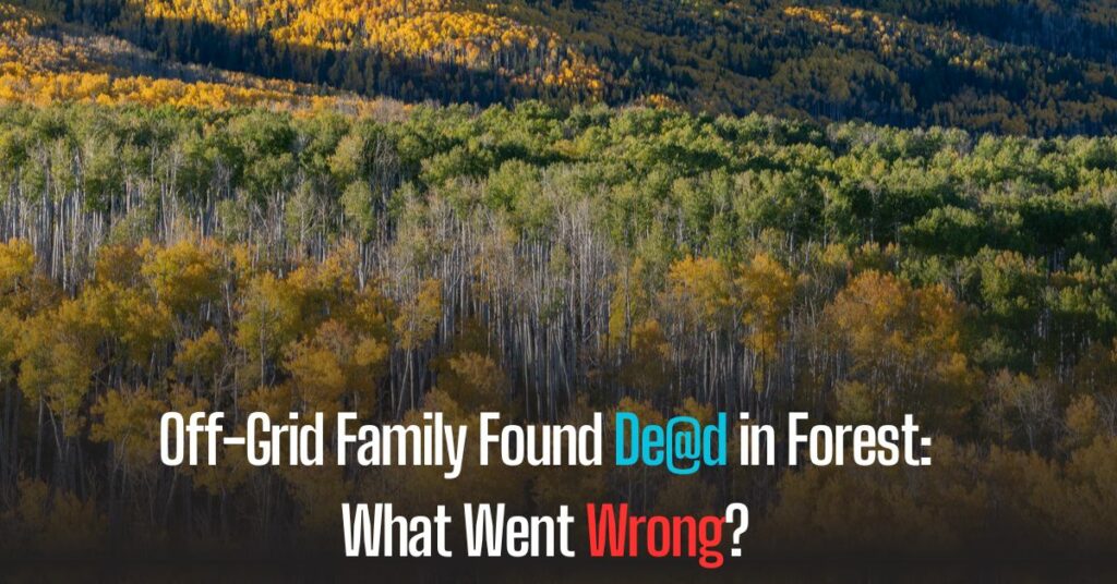 Off-Grid Family Found Dead in Forest What Went Wrong