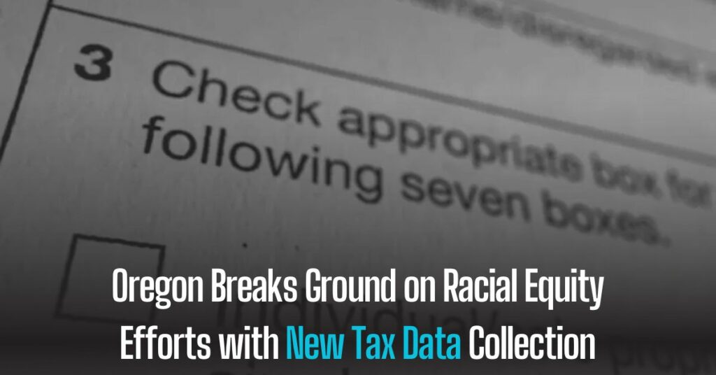 Oregon Breaks Ground on Racial Equity Efforts with New Tax Data Collection