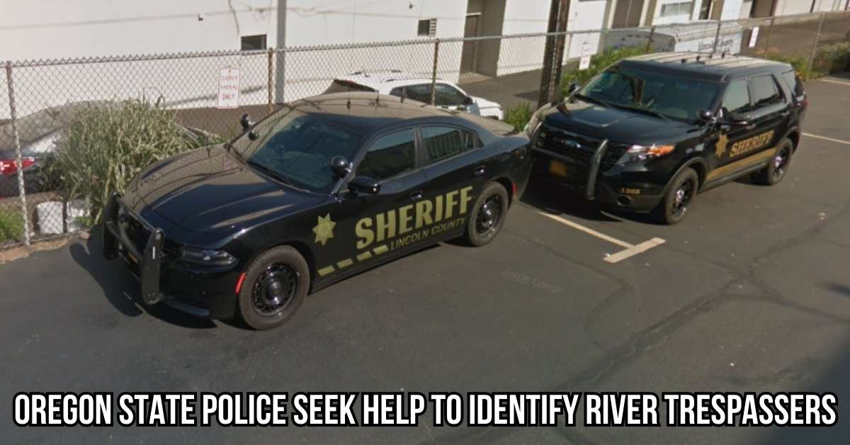Oregon State Police Seek Help to Identify River Trespassers