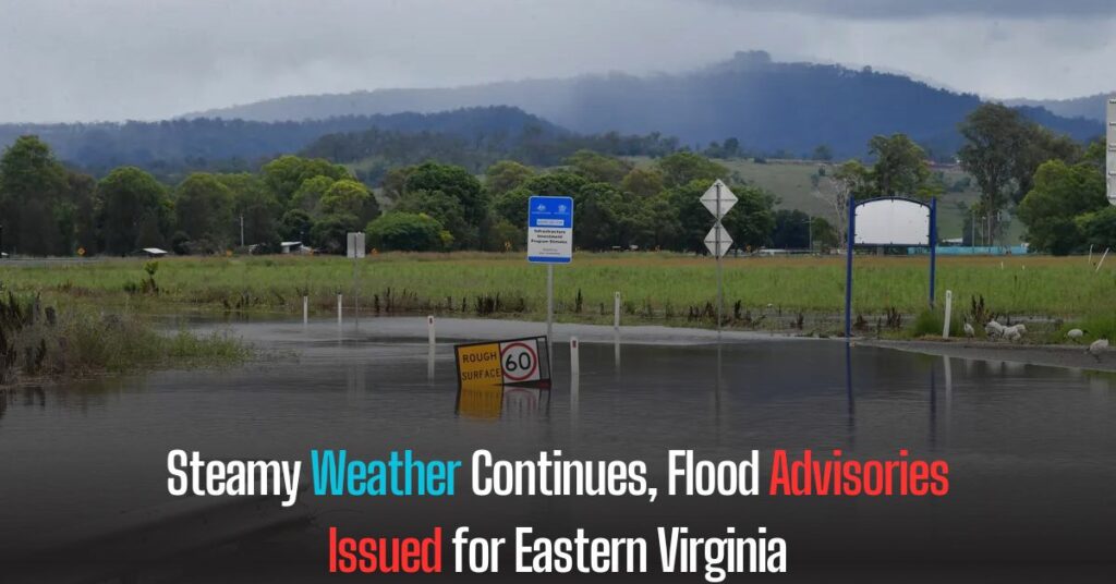 Steamy Weather Continues, Flood Advisories Issued for Eastern Virginia