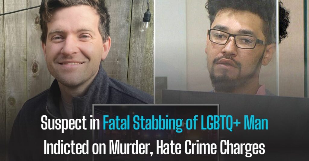 Suspect in Fatal Stabbing of LGBTQ+ Man Indicted on Murder, Hate Crime Charges