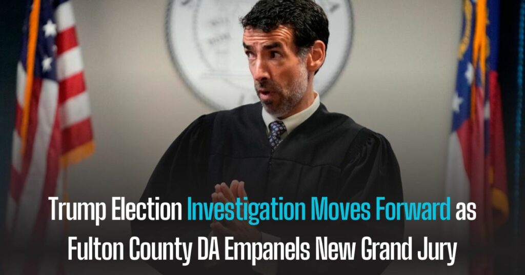 Trump Election Investigation Moves Forward as Fulton County DA Empanels New Grand Jury