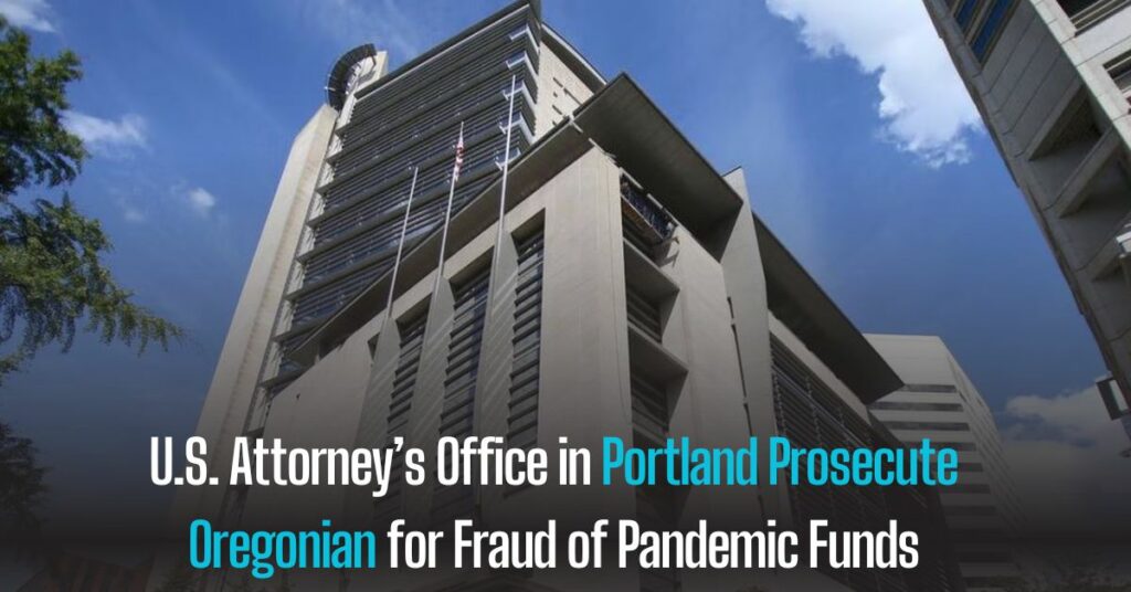 U.S. Attorney’s Office in Portland Prosecute Oregonian for Fraud of Pandemic Funds