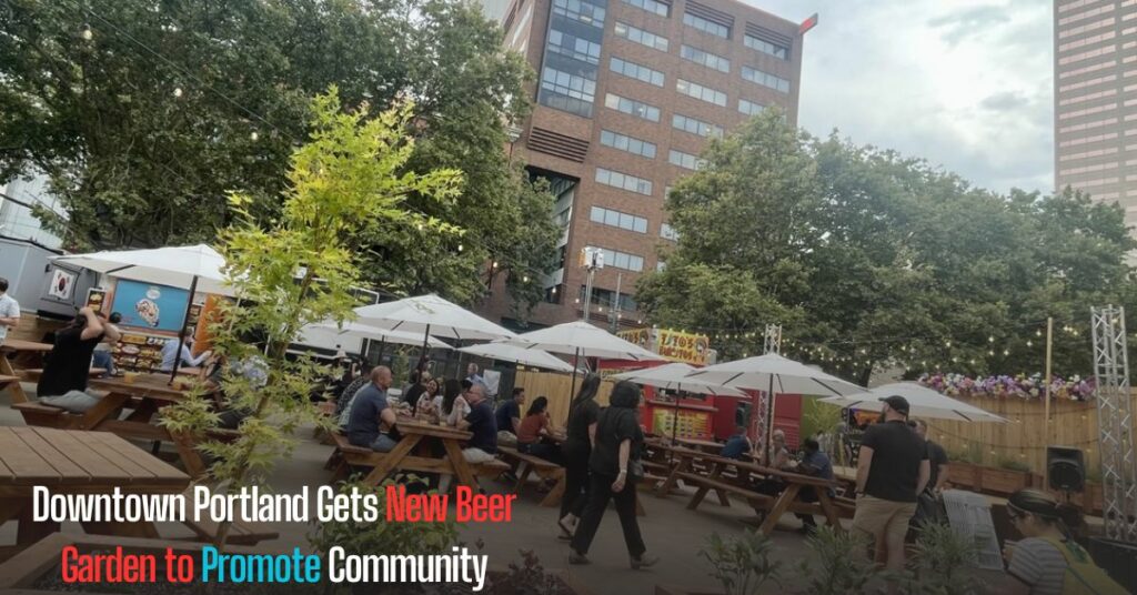 Downtown Portland Gets New Beer Garden to Promote Community