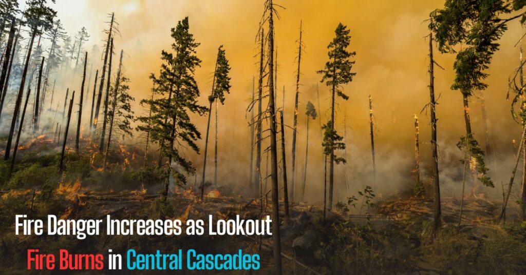 Fire Danger Increases as Lookout Fire Burns in Central Cascades