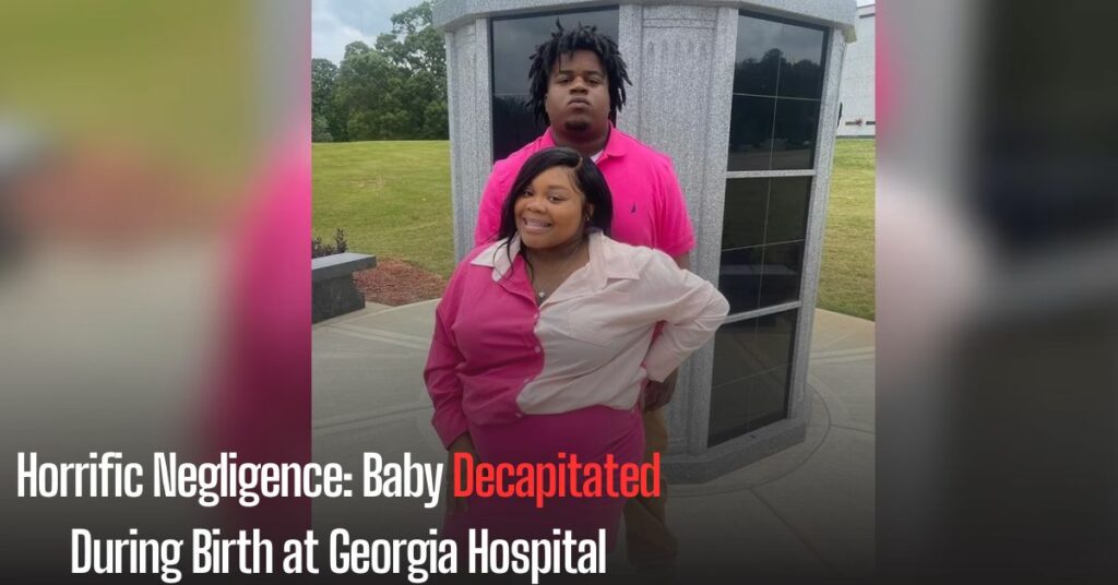 Horrific Negligence Baby Decapitated During Birth at Georgia Hospital