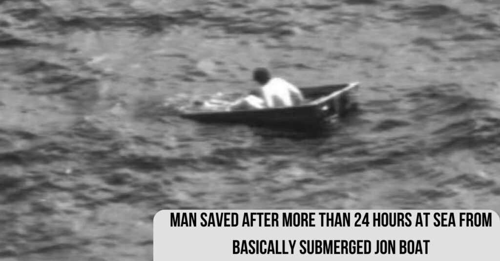 Man Saved After More Than 24 Hours At Sea From Basically Submerged Jon Boat