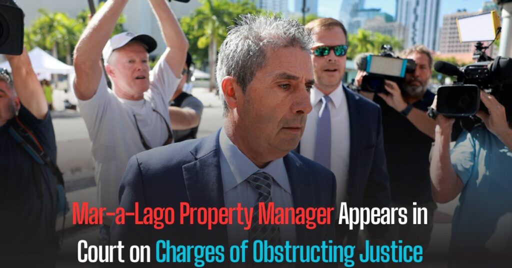 Mar-a-Lago Property Manager Appears in Court on Charges of Obstructing Justice
