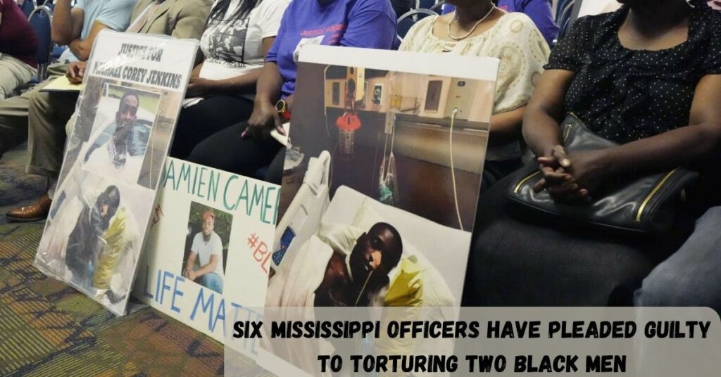 Six Mississippi Officers Have Pleaded Guilty To Torturing Two Black Men