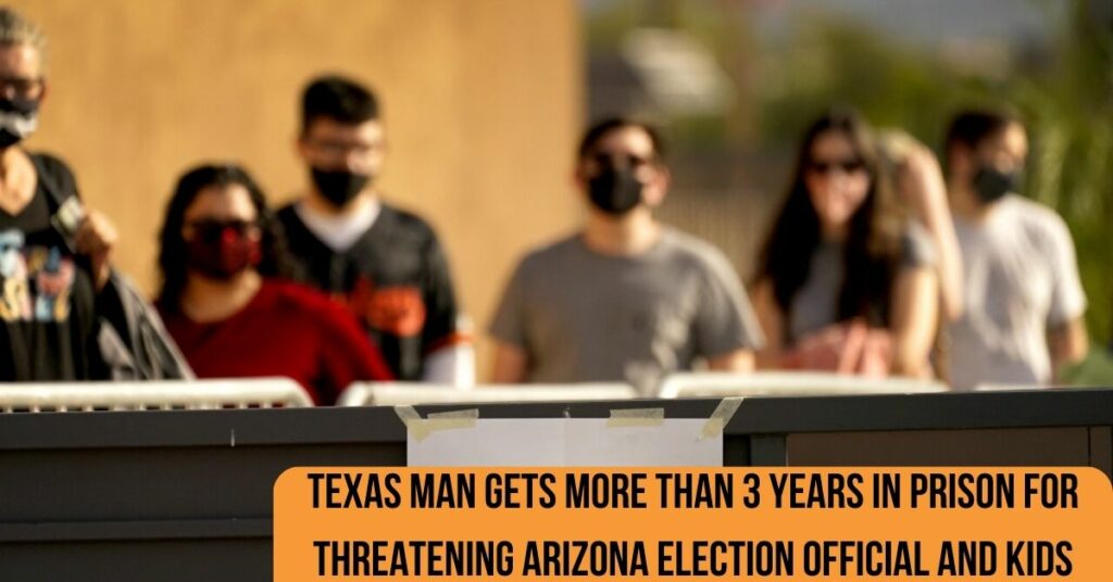 Texas Man Gets More Than 3 Years In Prison For Threatening Arizona Election Official And Kids