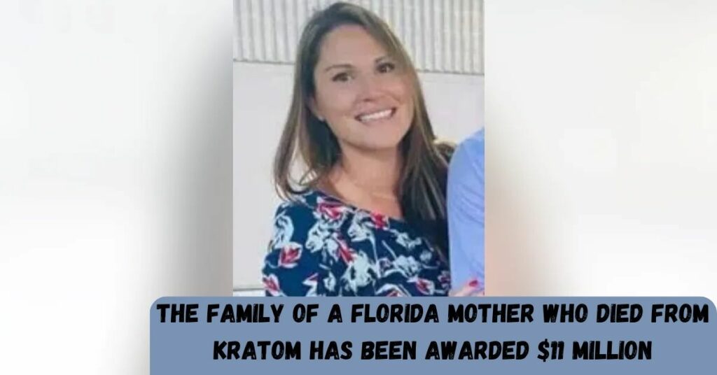 The Family Of A Florida Mother Who Died From Kratom Has Been Awarded $11 Million