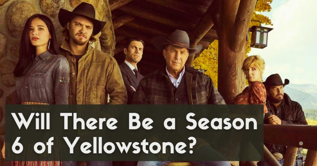 Will There Be a Season 6 of Yellowstone?
