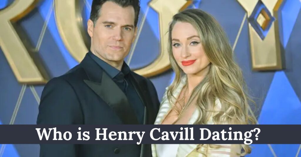 Who is Henry Cavill Dating